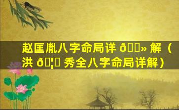 赵匡胤八字命局详 🌻 解（洪 🦉 秀全八字命局详解）